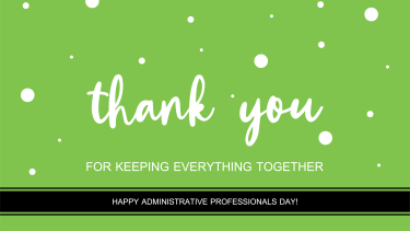 Lime green rectangular image with white dots of various sizes and white cursive text reading "thank you for keeping everything together" then black bar with white text reading, "Happy Administrative Professionals Day!"